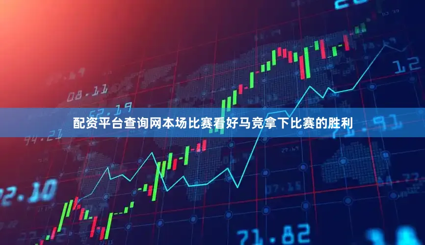 配资平台查询网本场比赛看好马竞拿下比赛的胜利