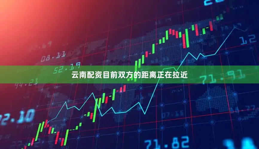 云南配资目前双方的距离正在拉近