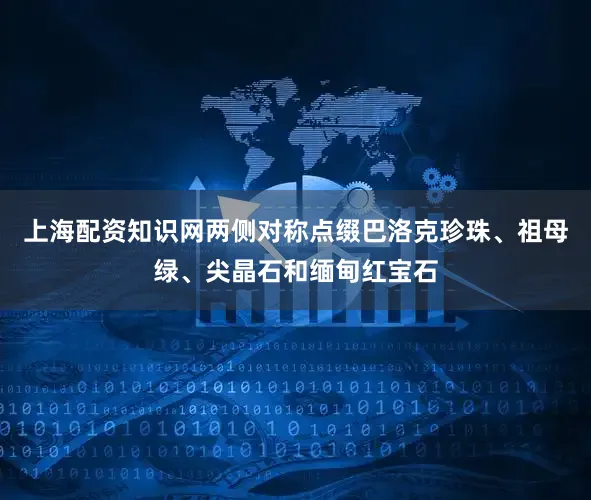 上海配资知识网两侧对称点缀巴洛克珍珠、祖母绿、尖晶石和缅甸红宝石