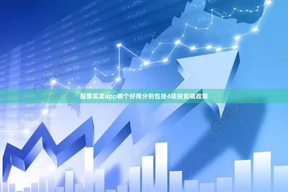 股票买卖app哪个好用分别包括4项投资端政策