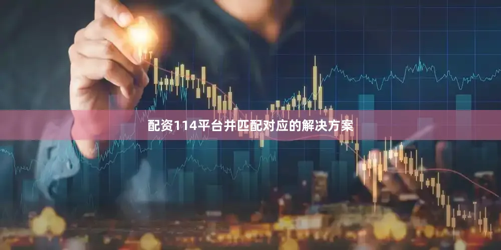 配资114平台并匹配对应的解决方案