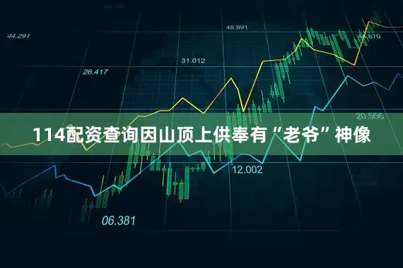 114配资查询因山顶上供奉有“老爷”神像