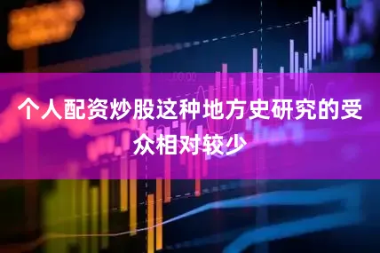 个人配资炒股这种地方史研究的受众相对较少