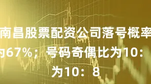 南昌股票配资公司落号概率为67%；　　号码奇偶比为10：8