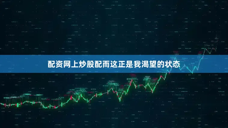 配资网上炒股配而这正是我渴望的状态